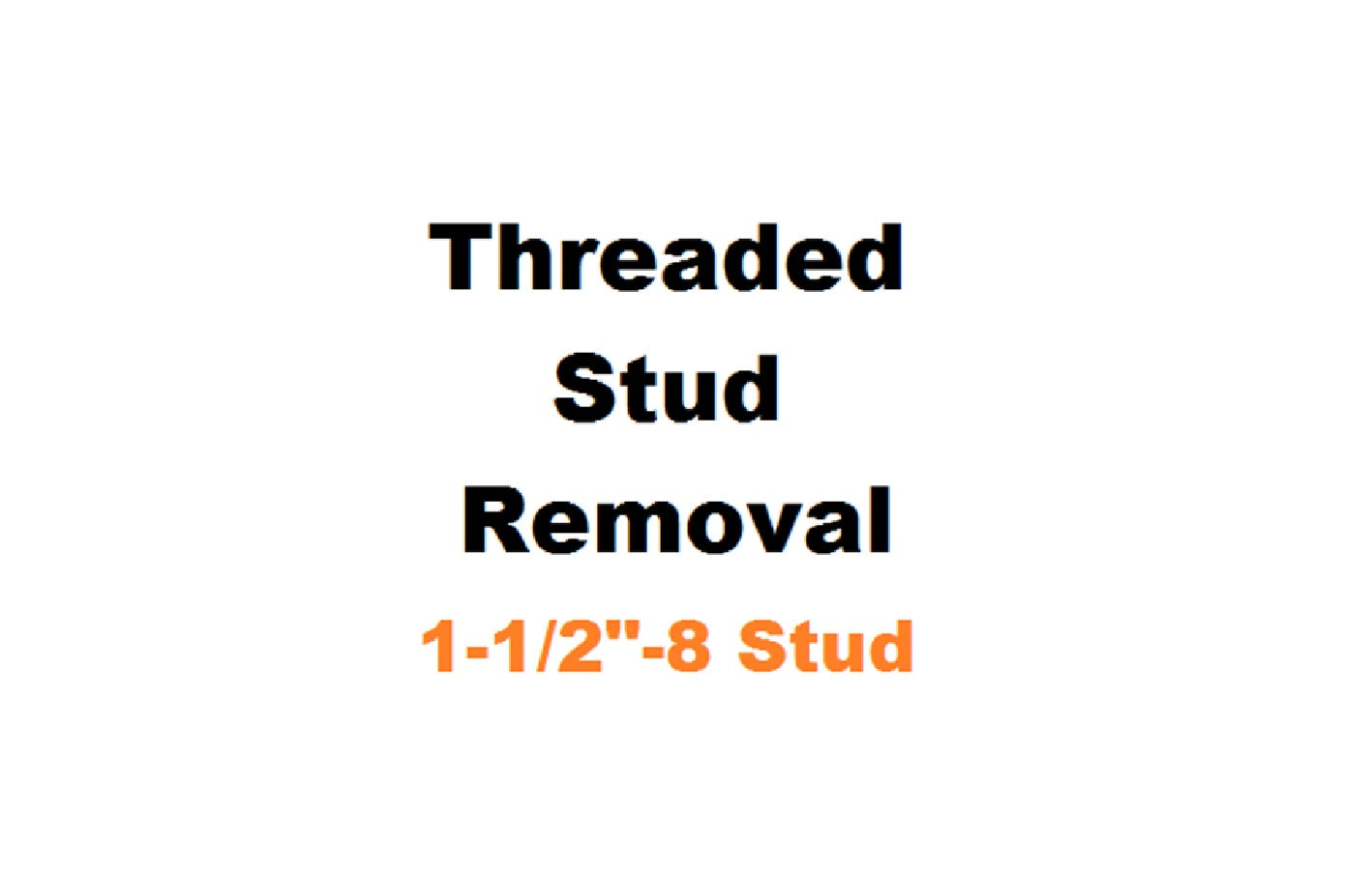 1-1/2" - 8 Threaded Stud Removal
